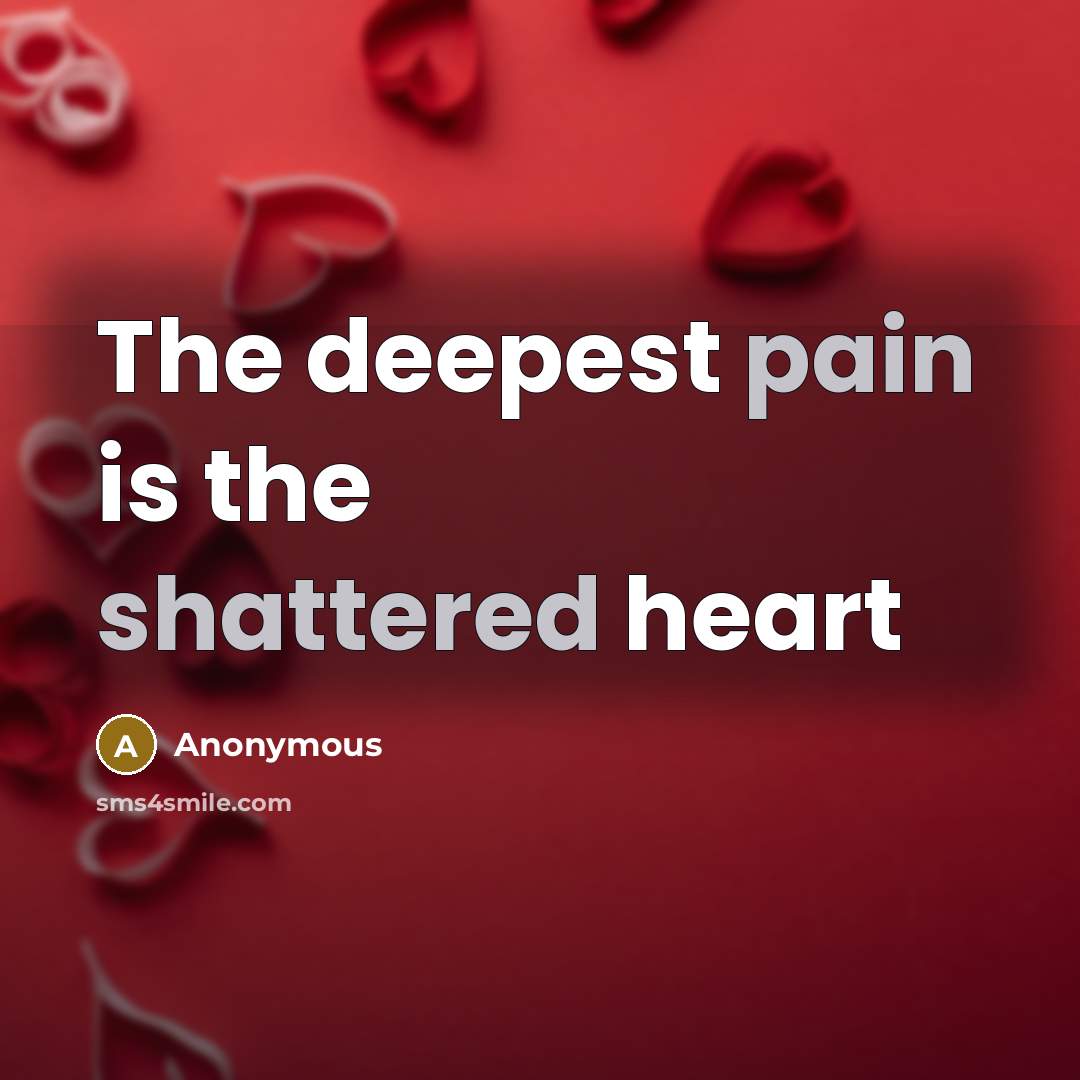 “The deepest pain is the shattered heart” quote by Anonymous