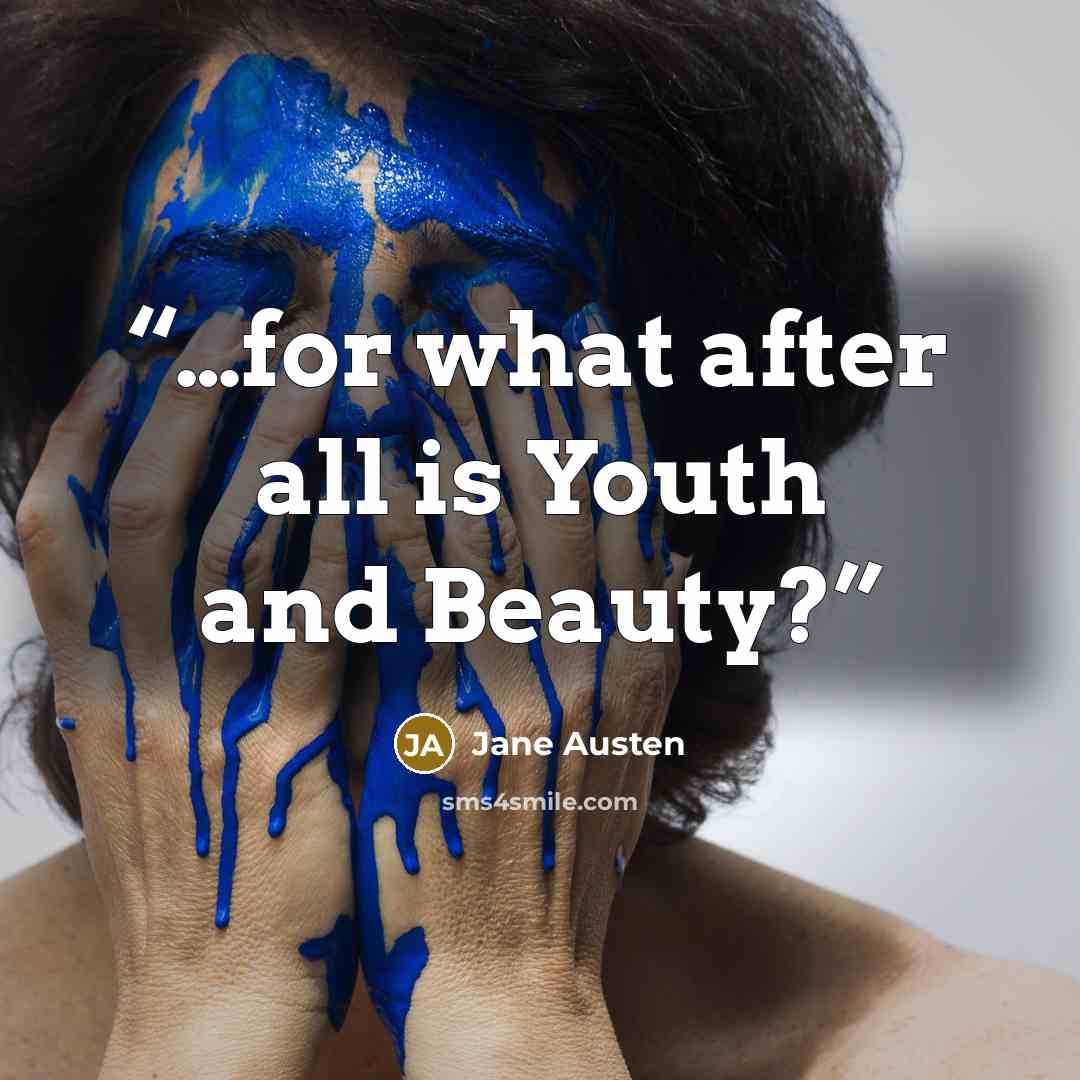 “…for what after all is Youth and Beauty?” quote by Jane Austen
