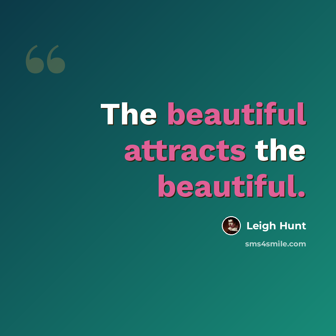 “The beautiful attracts the beautiful.” quote by Leigh Hunt