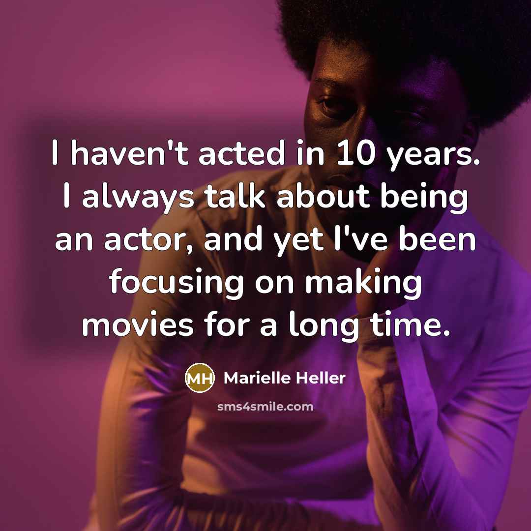 “I haven't acted in 10 years. I always talk about being an actor, and yet I've been focusing on making movies for a long time.” quote by Marielle Heller