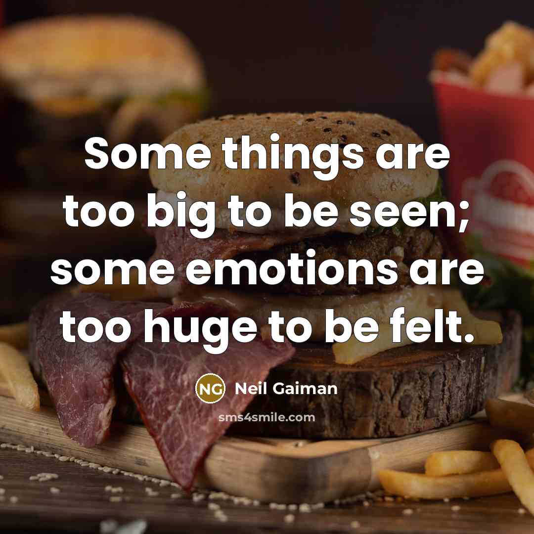 “Some things are too big to be seen; some emotions are too huge to be felt.” quote by Neil Gaiman