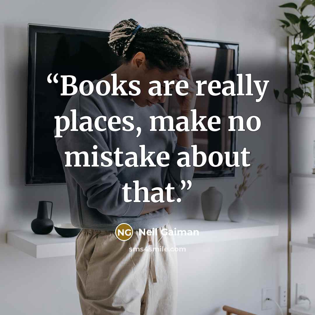 “Books are really places, make no mistake about that.” quote by Neil Gaiman