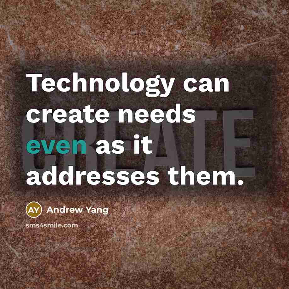 “Technology can create needs even as it addresses them.” quote by Andrew Yang