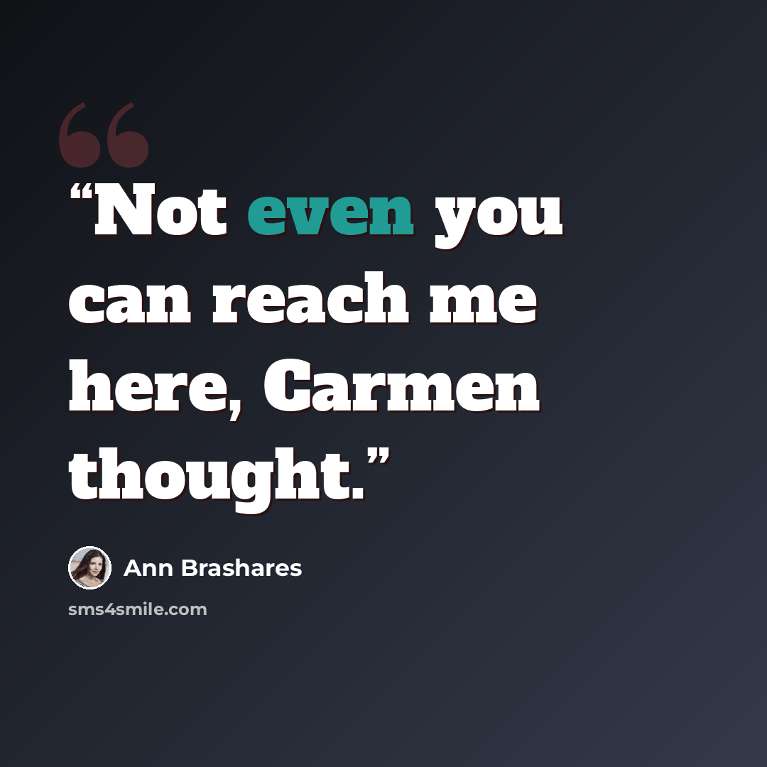 “Not even you can reach me here, Carmen thought.” quote by Ann Brashares