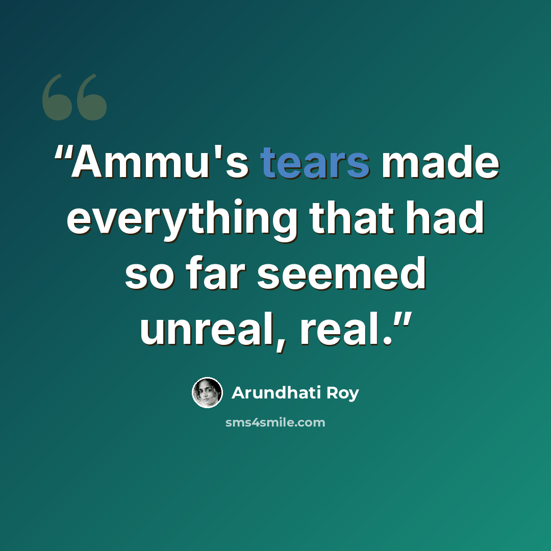 “Ammu's tears made everything that had so far seemed unreal, real.” quote by Arundhati Roy