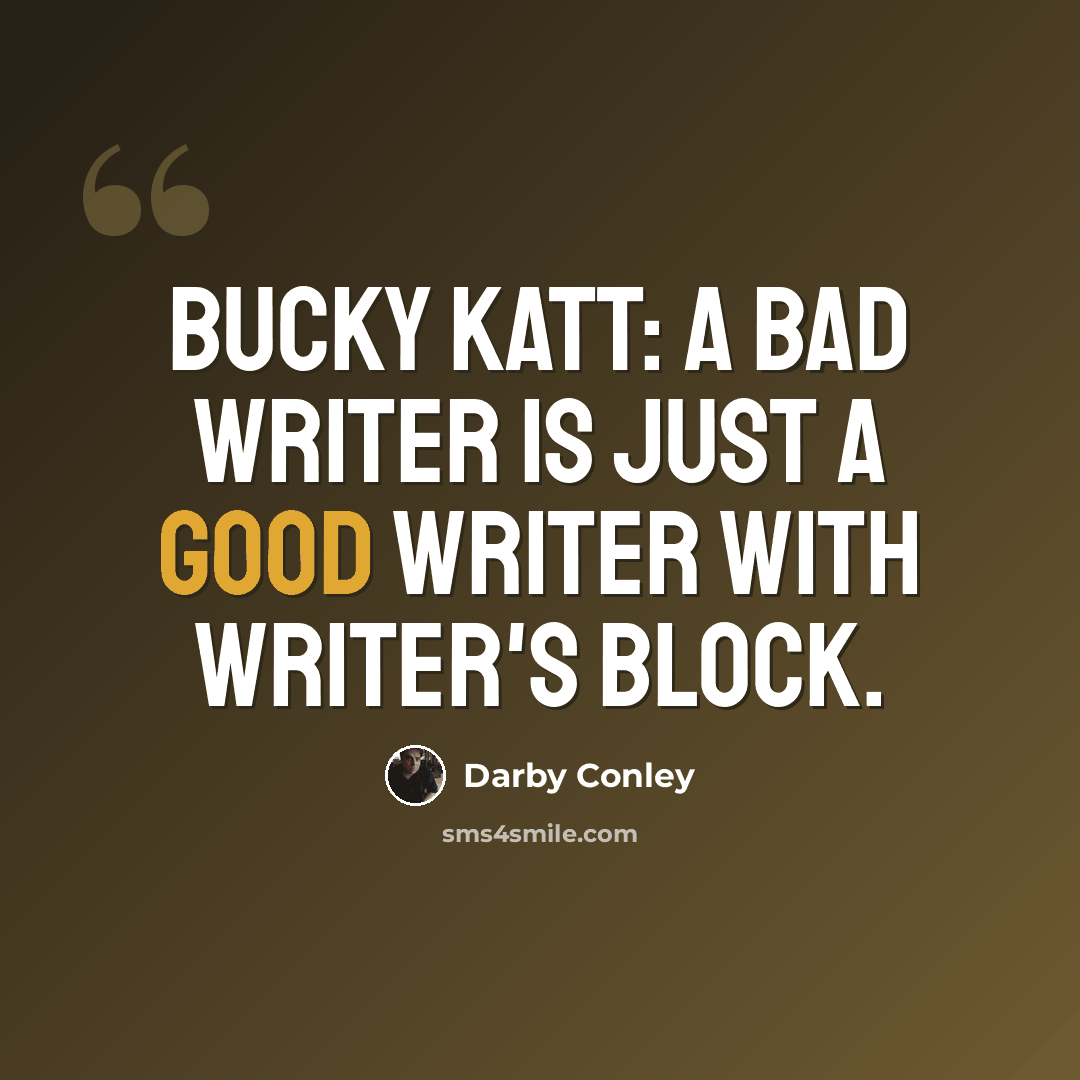 “Bucky Katt: A bad writer is just a good writer with writer's block.” quote by Darby Conley