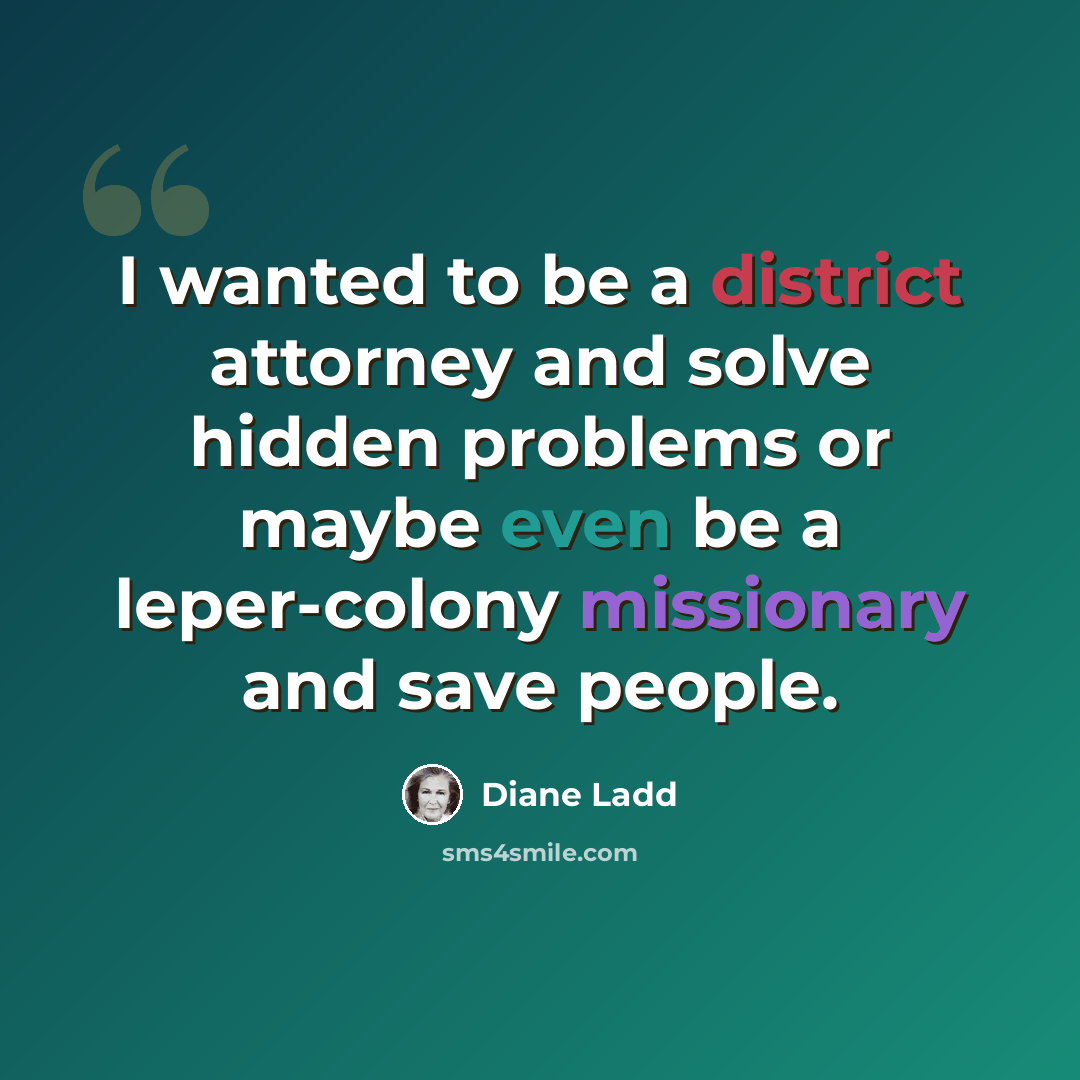 “I wanted to be a district attorney and solve hidden problems or maybe even be a leper-colony missionary and save people.” quote by Diane Ladd