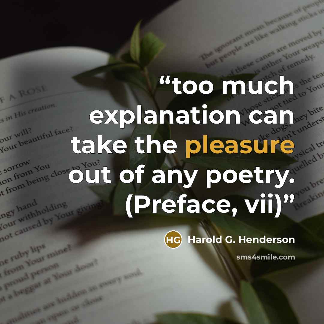 “too much explanation can take the pleasure out of any poetry. (Preface, vii)” quote by Harold G. Henderson