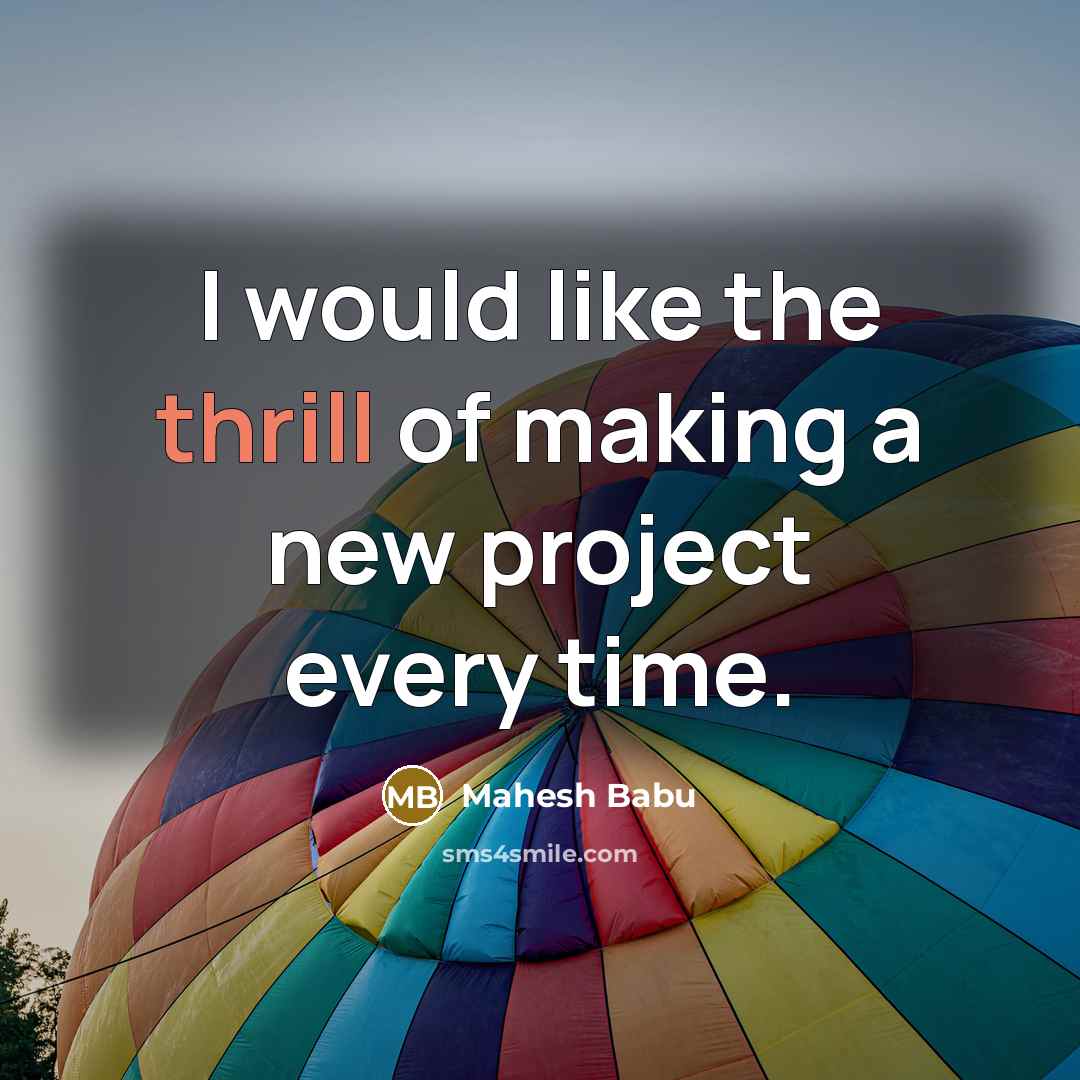 “I would like the thrill of making a new project every time.” quote by Mahesh Babu