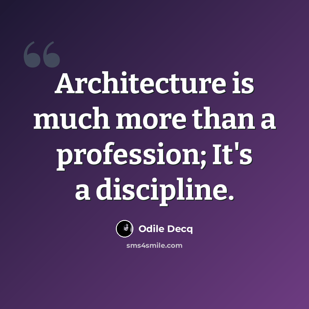 “Architecture is much more than a profession; It's a discipline.” quote by Odile Decq