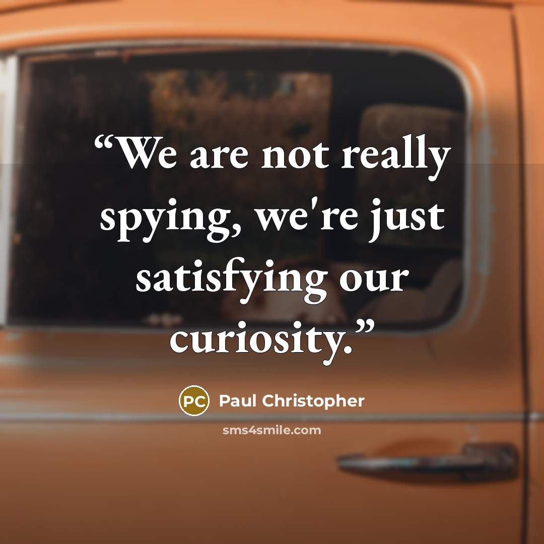 “We are not really spying, we're just satisfying our curiosity.” quote by Paul Christopher