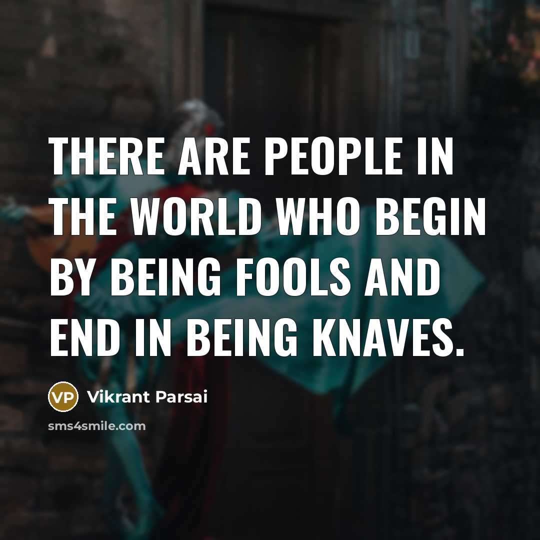 “There are people in the world who begin by being fools and end in being knaves.” quote by Vikrant Parsai
