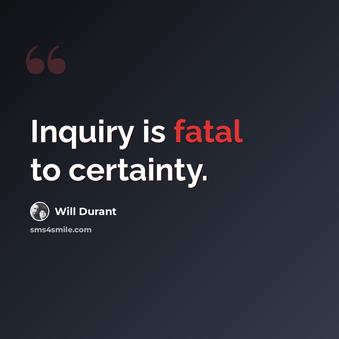 “Inquiry is fatal to certainty.” quote by Will Durant