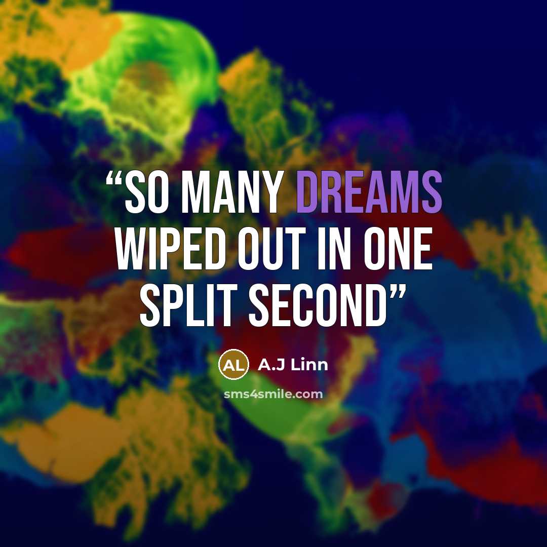 “So many dreams wiped out in one split second” quote by A.J Linn