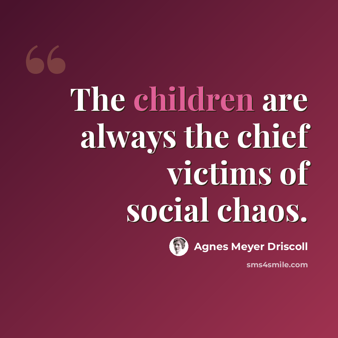 “The children are always the chief victims of social chaos.” quote by Agnes Meyer Driscoll