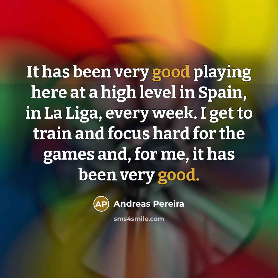“It has been very good playing here at a high level in Spain, in La Liga, every week. I get to train and focus hard for the games and, for me, it has been very good.” quote by Andreas Pereira