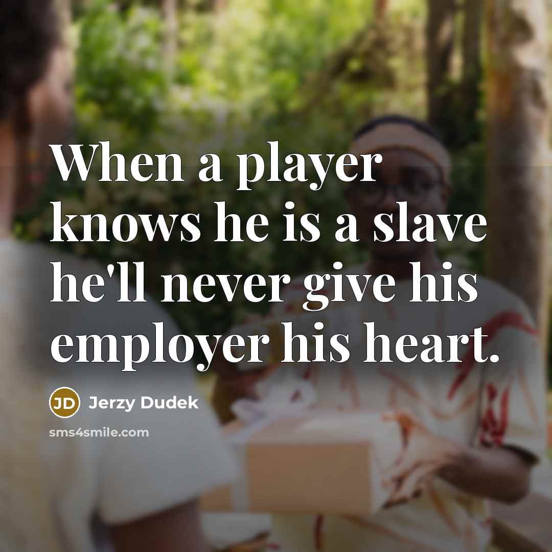 “When a player knows he is a slave he'll never give his employer his heart.” quote by Jerzy Dudek