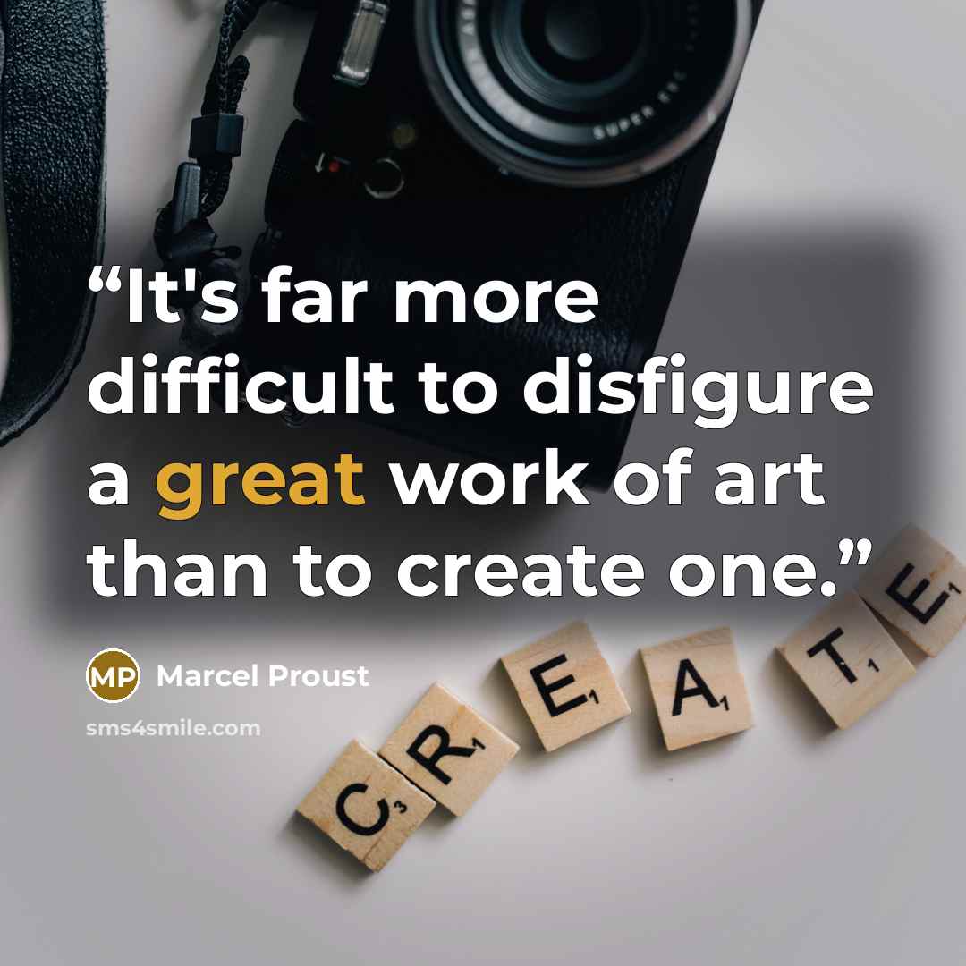 “It's far more difficult to disfigure a great work of art than to create one.” quote by Marcel Proust