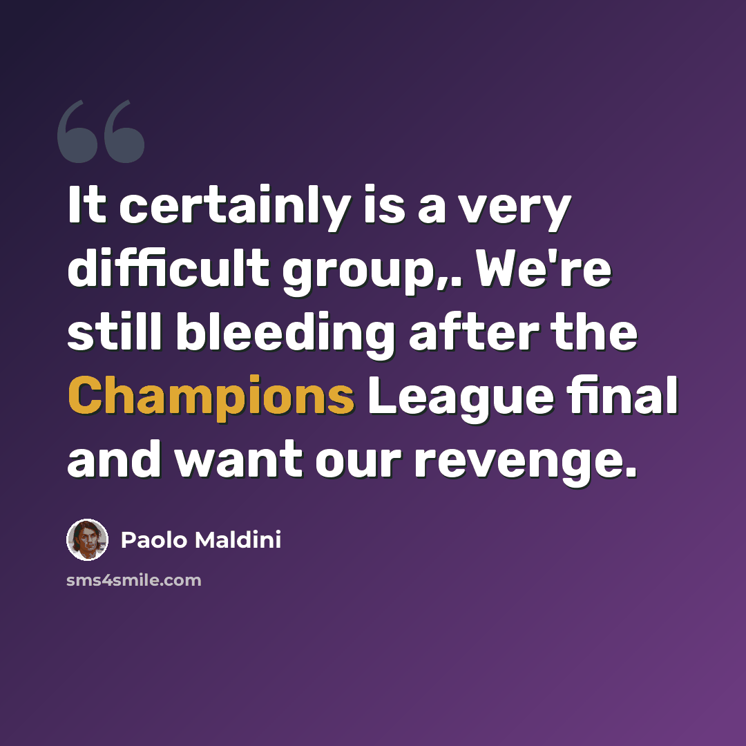 “It certainly is a very difficult group,. We're still bleeding after the Champions League final and want our revenge.” quote by Paolo Maldini