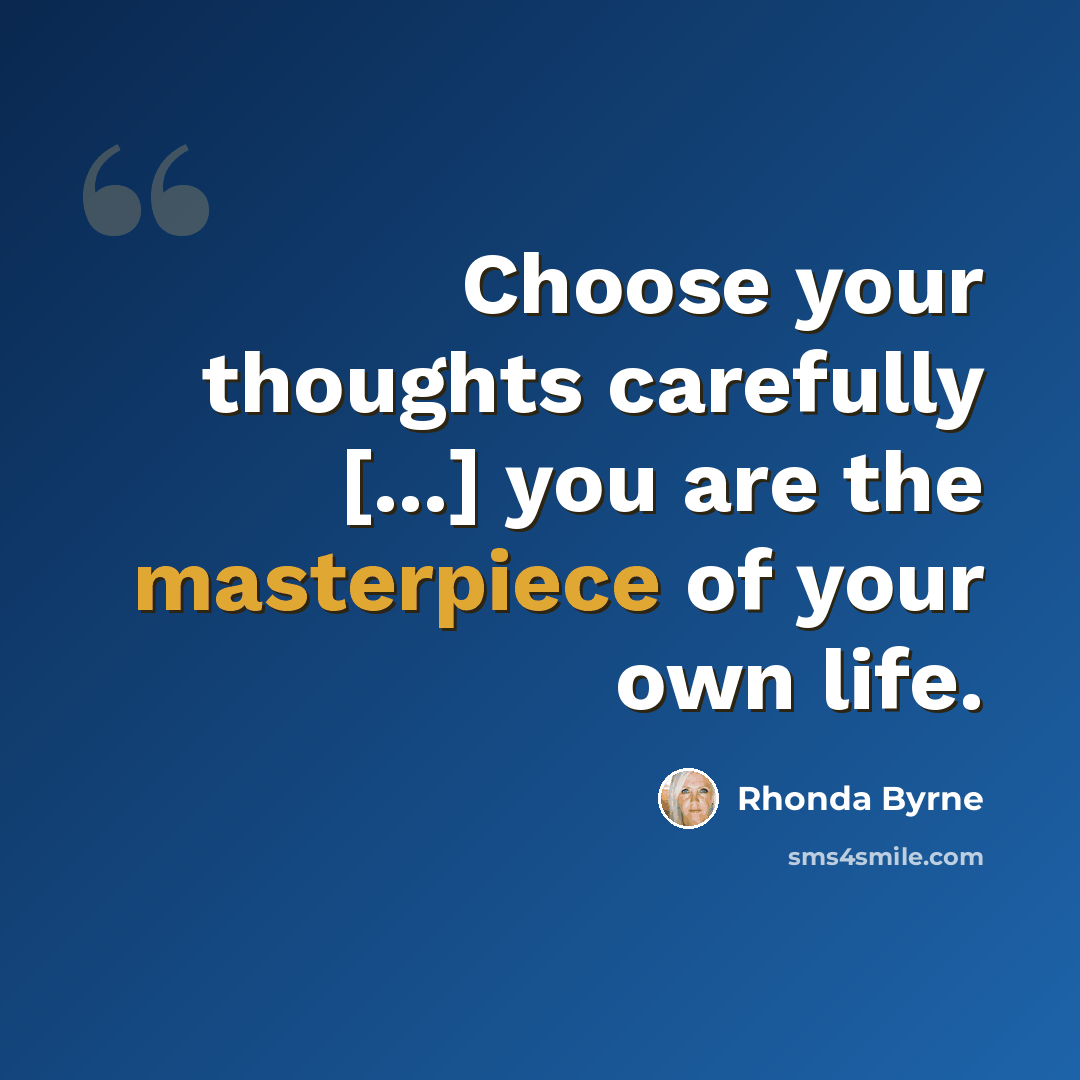 “Choose your thoughts carefully [...] you are the masterpiece of your own life.” quote by Rhonda Byrne