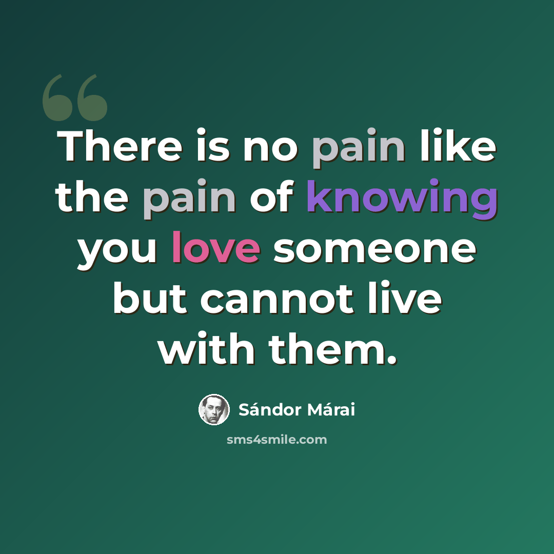 “There is no pain like the pain of knowing you love someone but cannot live with them.” quote by Sándor Márai