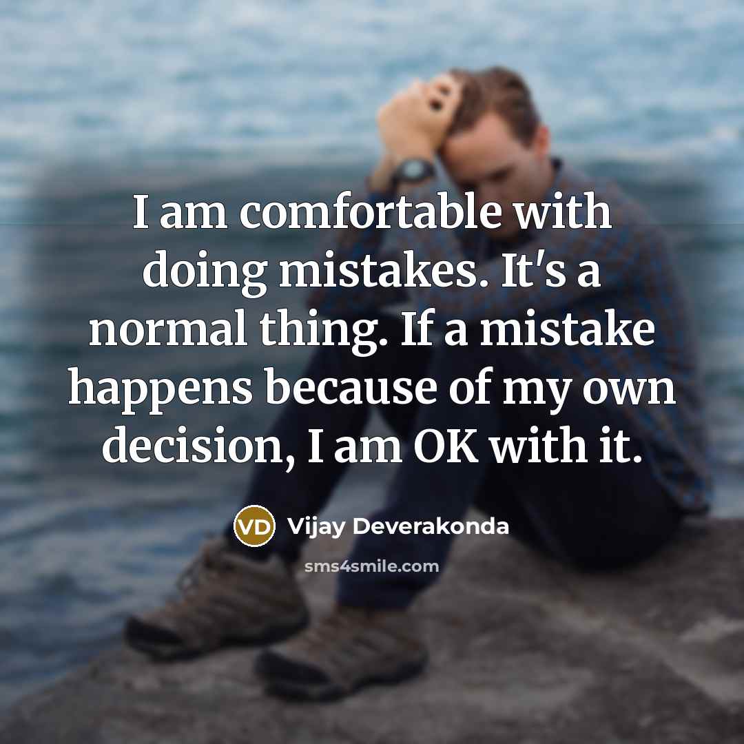 “I am comfortable with doing mistakes. It's a normal thing. If a mistake happens because of my own decision, I am OK with it.” quote by Vijay Deverakonda