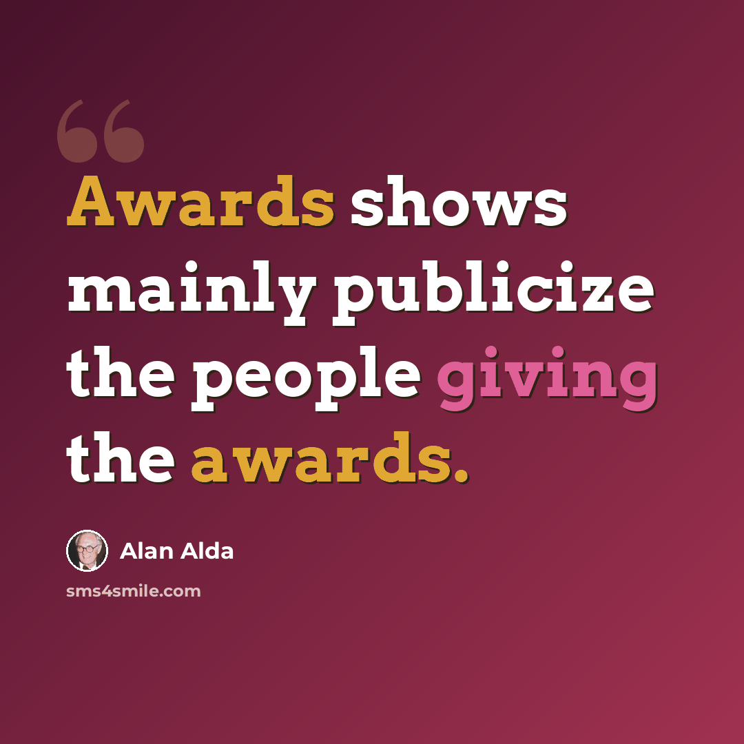 “Awards shows mainly publicize the people giving the awards.” quote by Alan Alda
