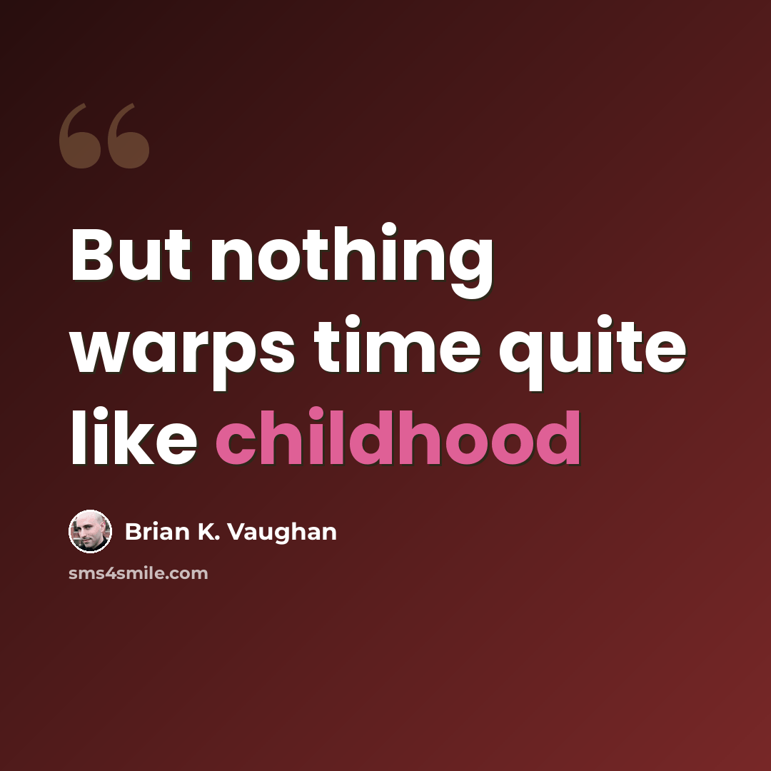 “But nothing warps time quite like childhood” quote by Brian K. Vaughan