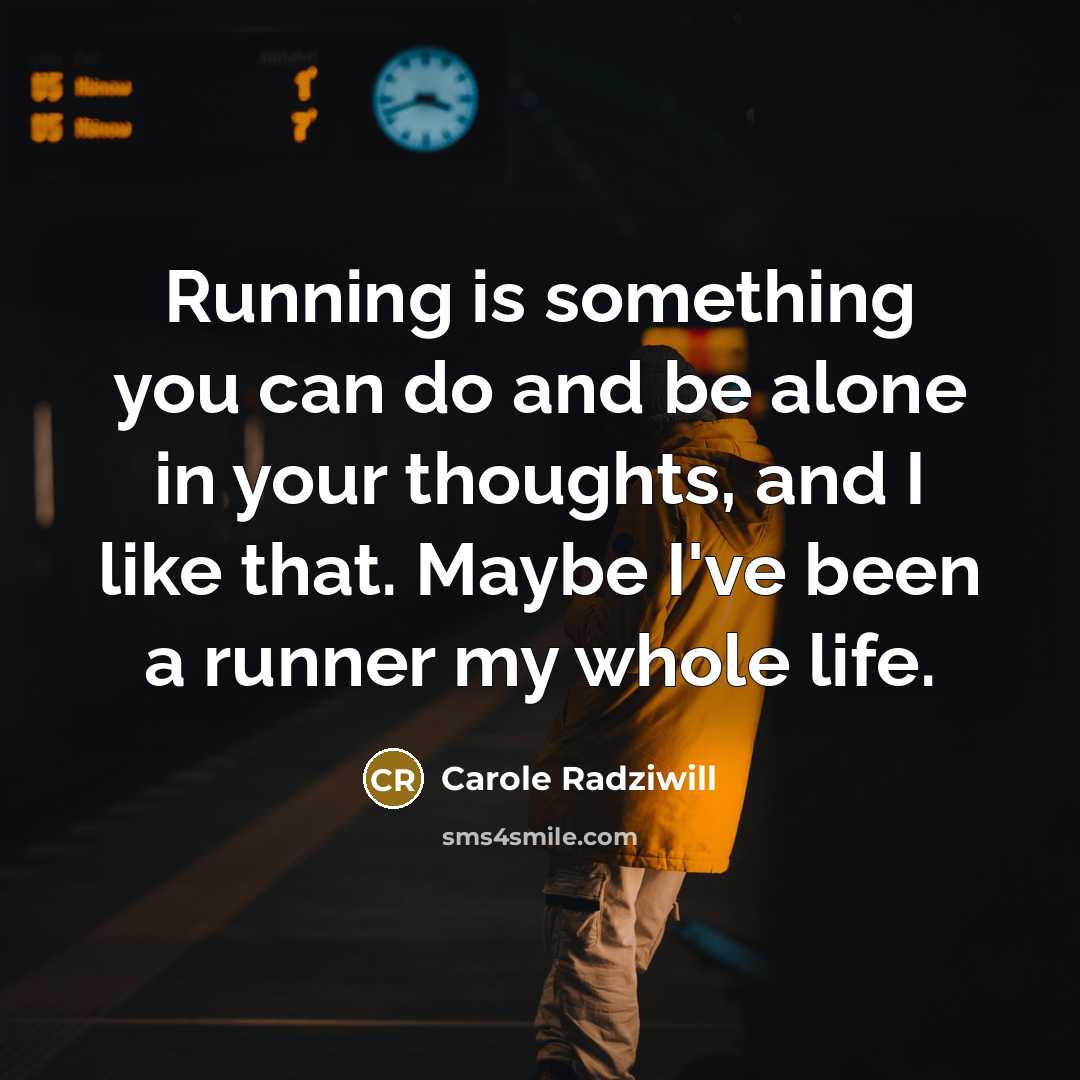 “Running is something you can do and be alone in your thoughts, and I like that. Maybe I've been a runner my whole life.” quote by Carole Radziwill