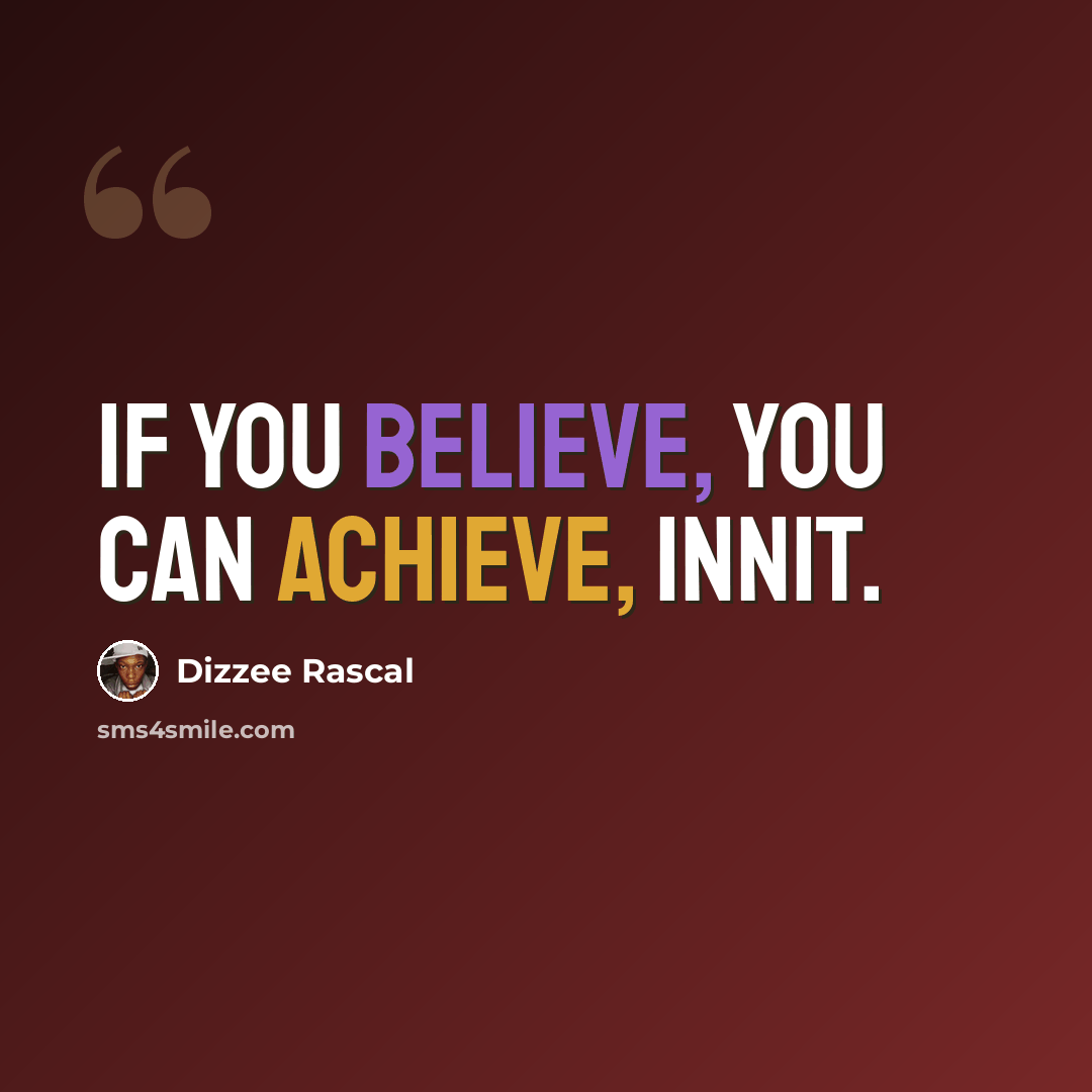 “If you believe, you can achieve, innit.” quote by Dizzee Rascal