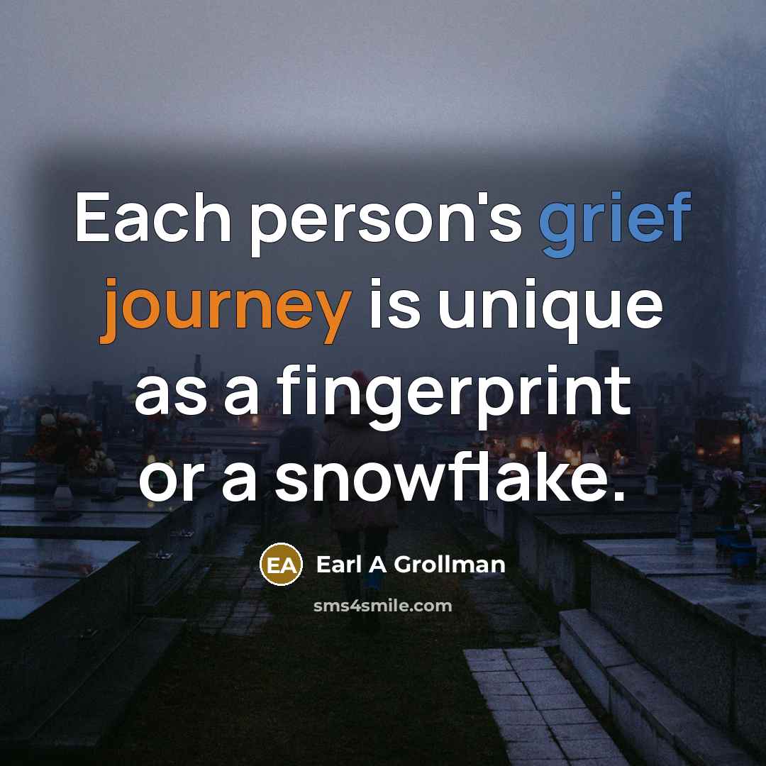 “Each person's grief journey is unique as a fingerprint or a snowflake.” quote by Earl A Grollman
