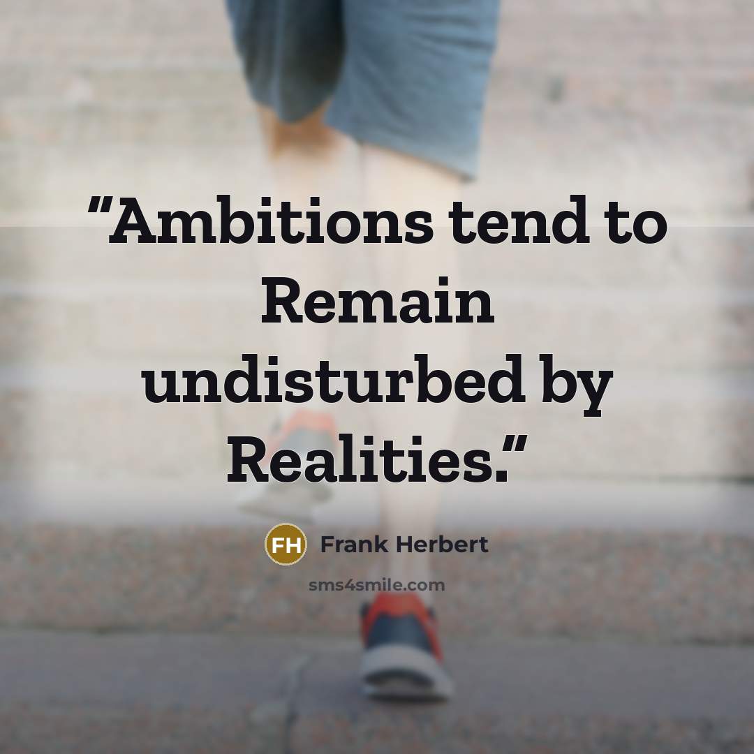 “Ambitions tend to Remain undisturbed by Realities.” quote by Frank Herbert