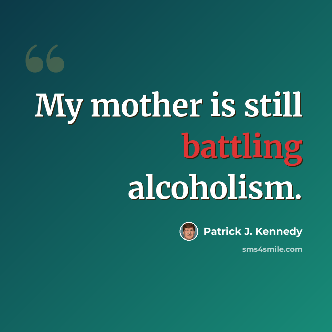 “My mother is still battling alcoholism.” quote by Patrick J. Kennedy