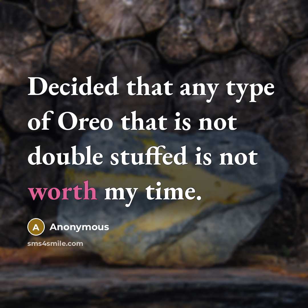 “Decided that any type of Oreo that is not double stuffed is not worth my time.” quote by Anonymous