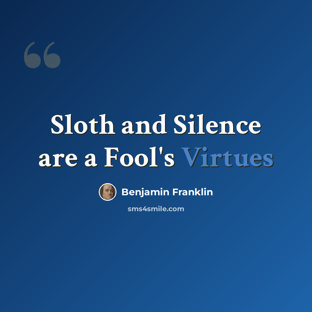 “Sloth and Silence are a Fool's Virtues” quote by Benjamin Franklin