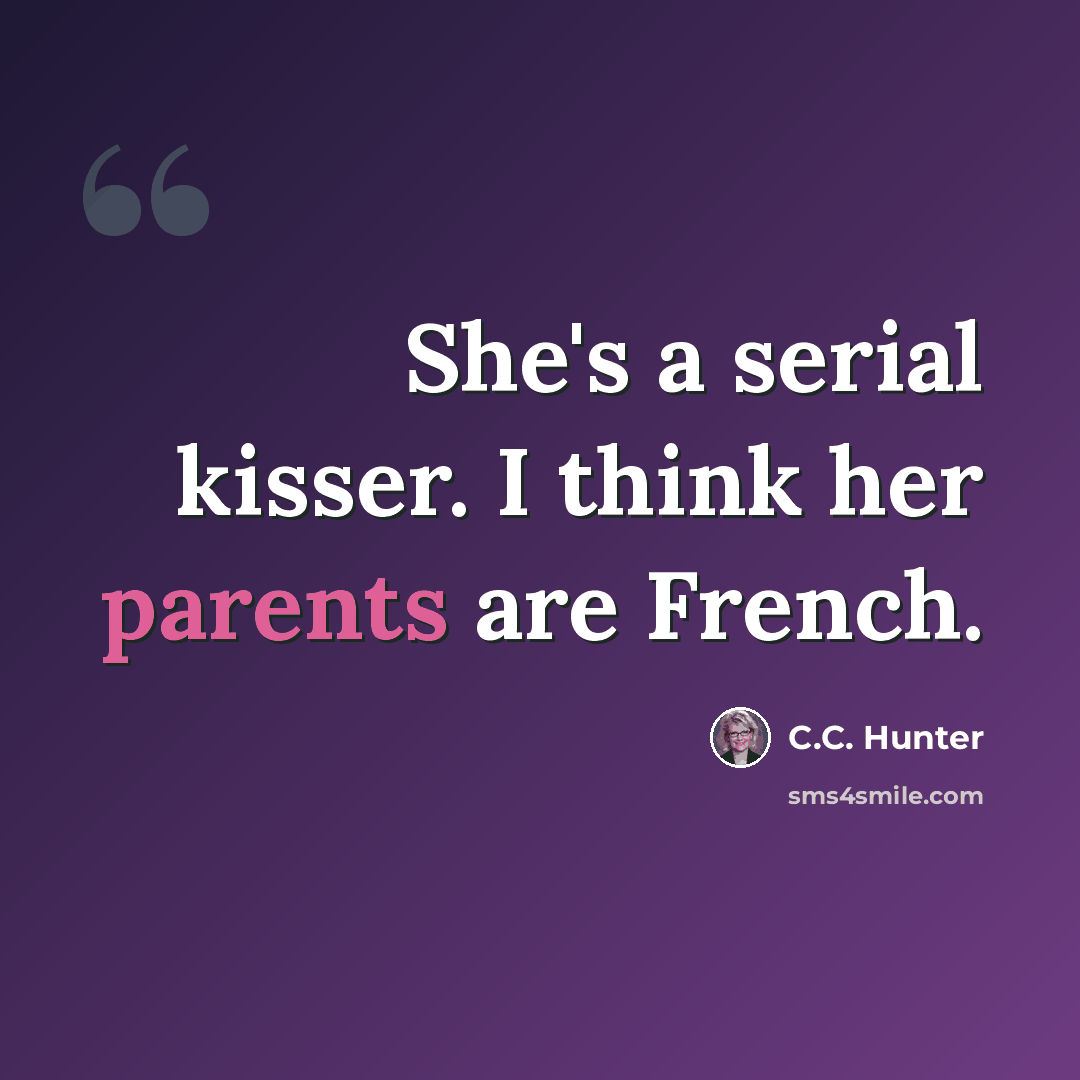 “She's a serial kisser. I think her parents are French.” quote by C.C. Hunter