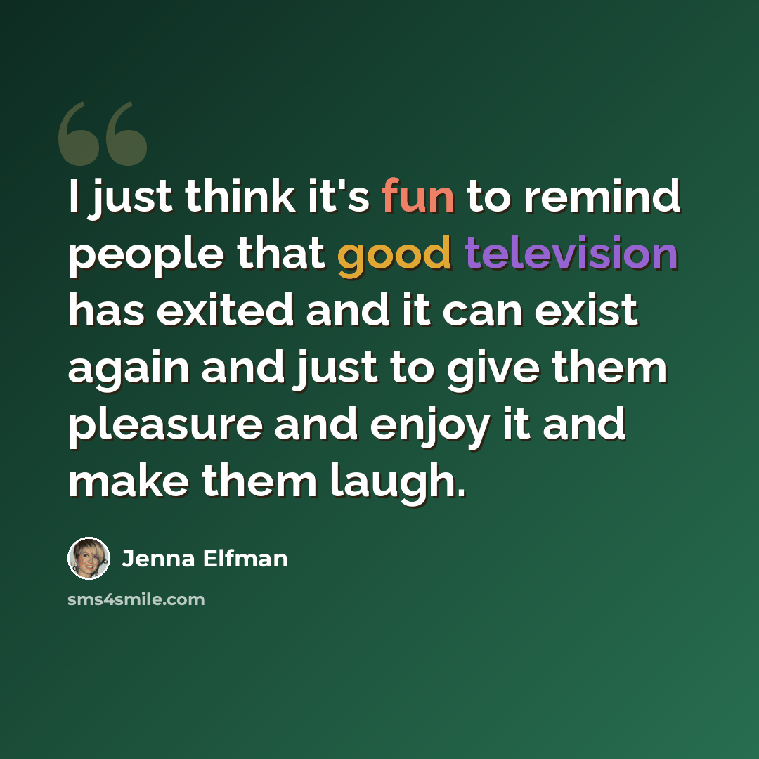 “I just think it's fun to remind people that good television has exited and it can exist again and just to give them pleasure and enjoy it and make them laugh.” quote by Jenna Elfman