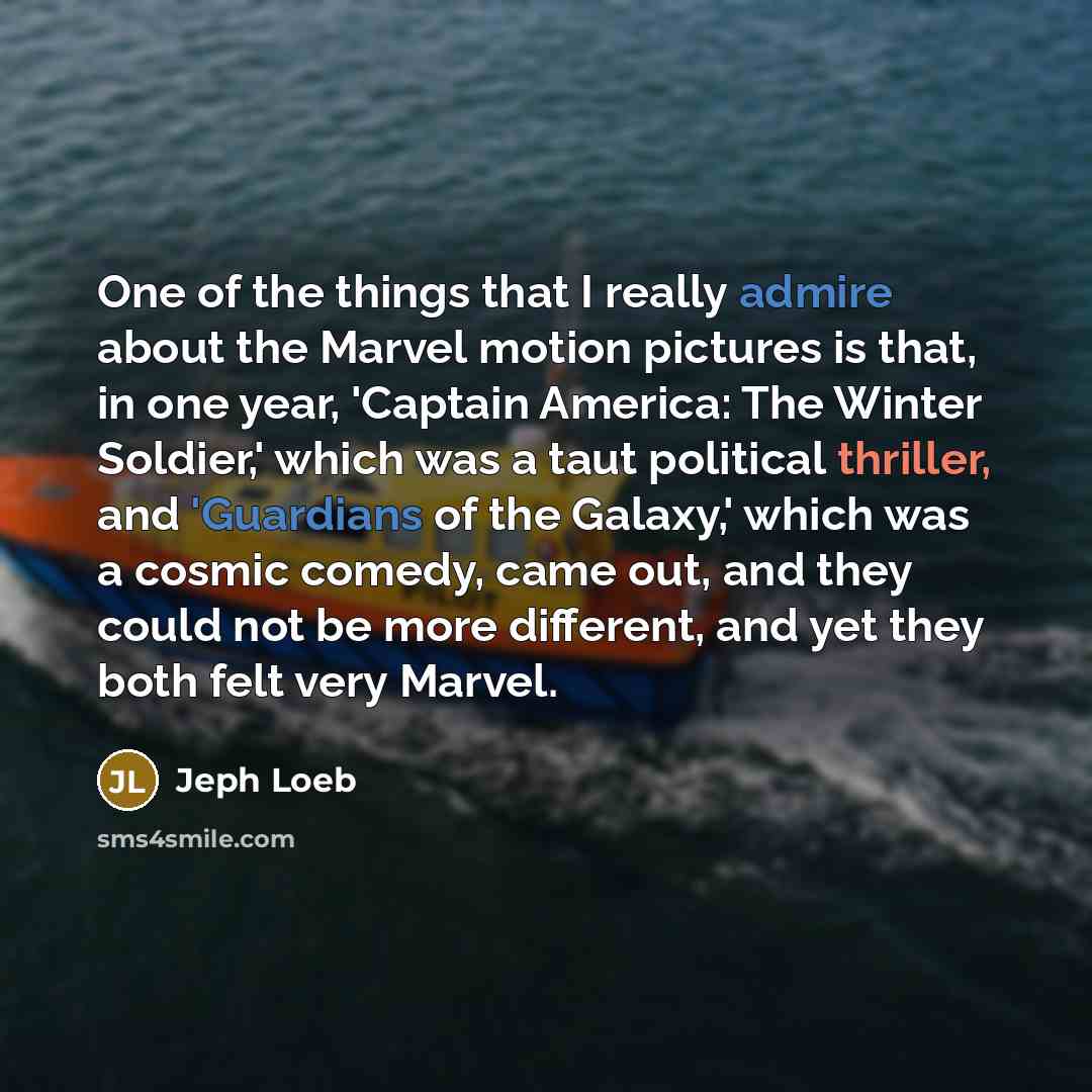 “One of the things that I really admire about the Marvel motion pictures is that, in one year, 'Captain America: The Winter Soldier,' which was a taut political thriller, and 'Guardians of the Galaxy,' which was a cosmic comedy, came out, and they could not be more different, and yet they both felt…” quote by Jeph Loeb
