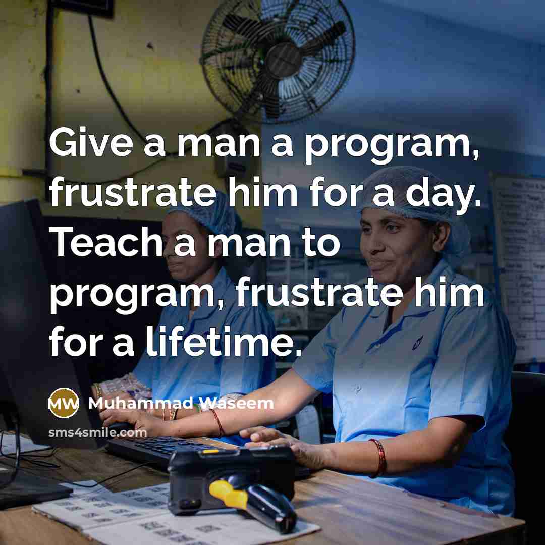 “Give a man a program, frustrate him for a day. Teach a man to program, frustrate him for a lifetime.” quote by Muhammad Waseem