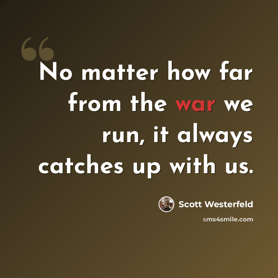 “No matter how far from the war we run, it always catches up with us.” quote by Scott Westerfeld