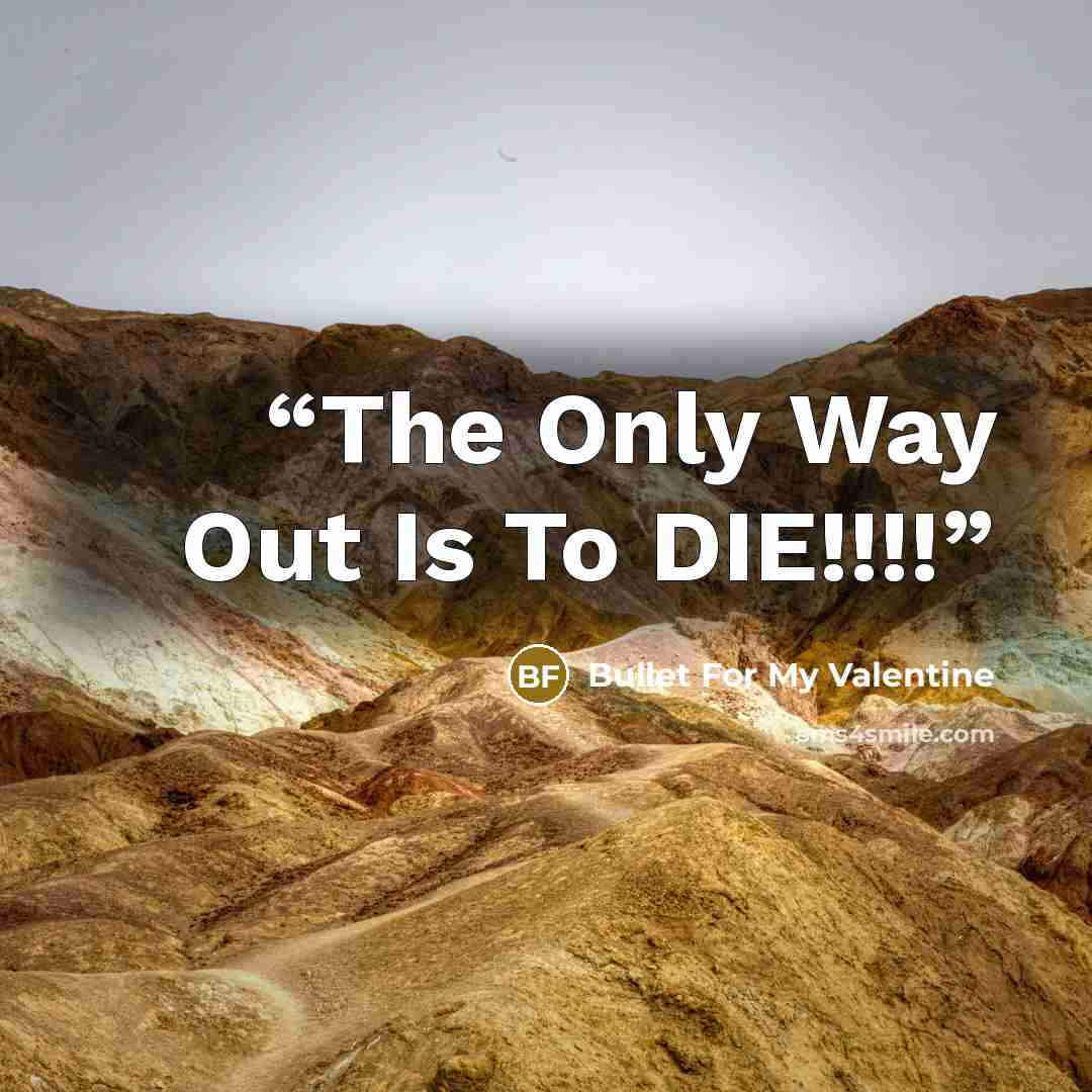 “The Only Way Out Is To DIE!!!!” quote by Bullet For My Valentine