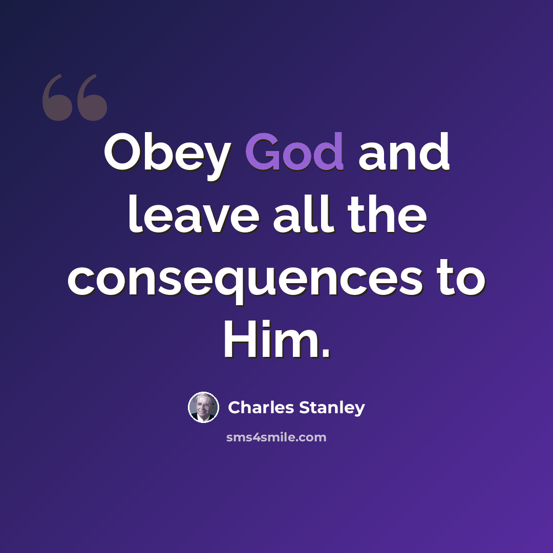 “Obey God and leave all the consequences to Him.” quote by Charles Stanley