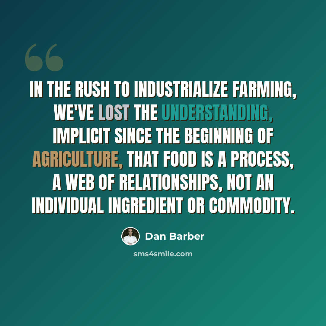 “In the rush to industrialize farming, we've lost the understanding, implicit since the beginning of agriculture, that food is a process, a web of relationships, not an individual ingredient or commodity.” quote by Dan Barber