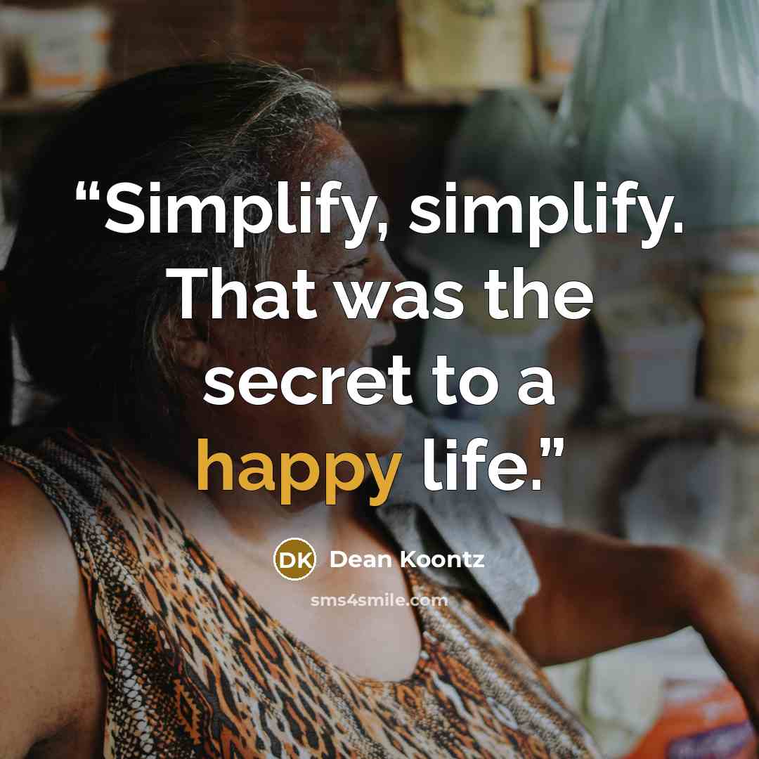 “Simplify, simplify. That was the secret to a happy life.” quote by Dean Koontz