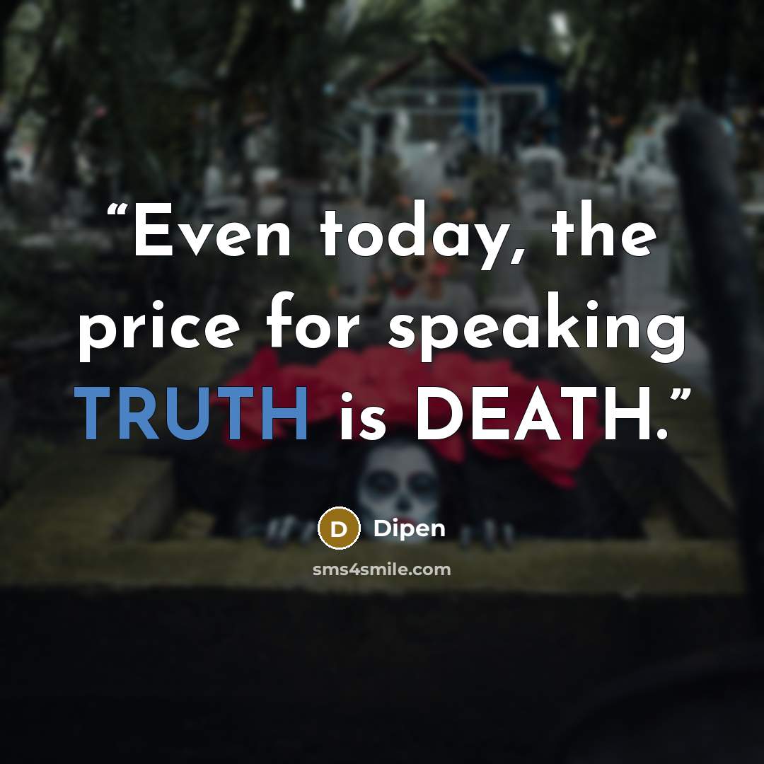 “Even today, the price for speaking TRUTH is DEATH.” quote by Dipen