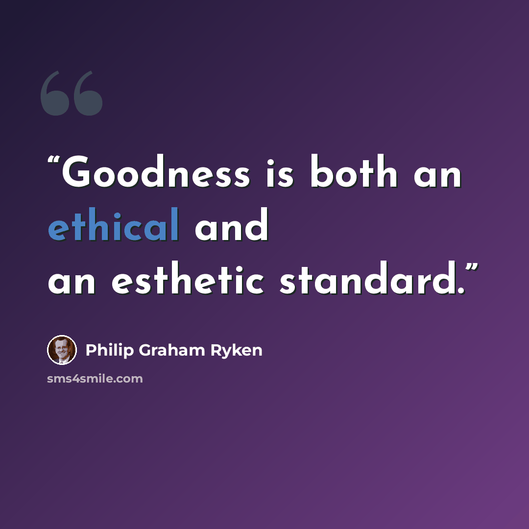 “Goodness is both an ethical and an esthetic standard.” quote by Philip Graham Ryken