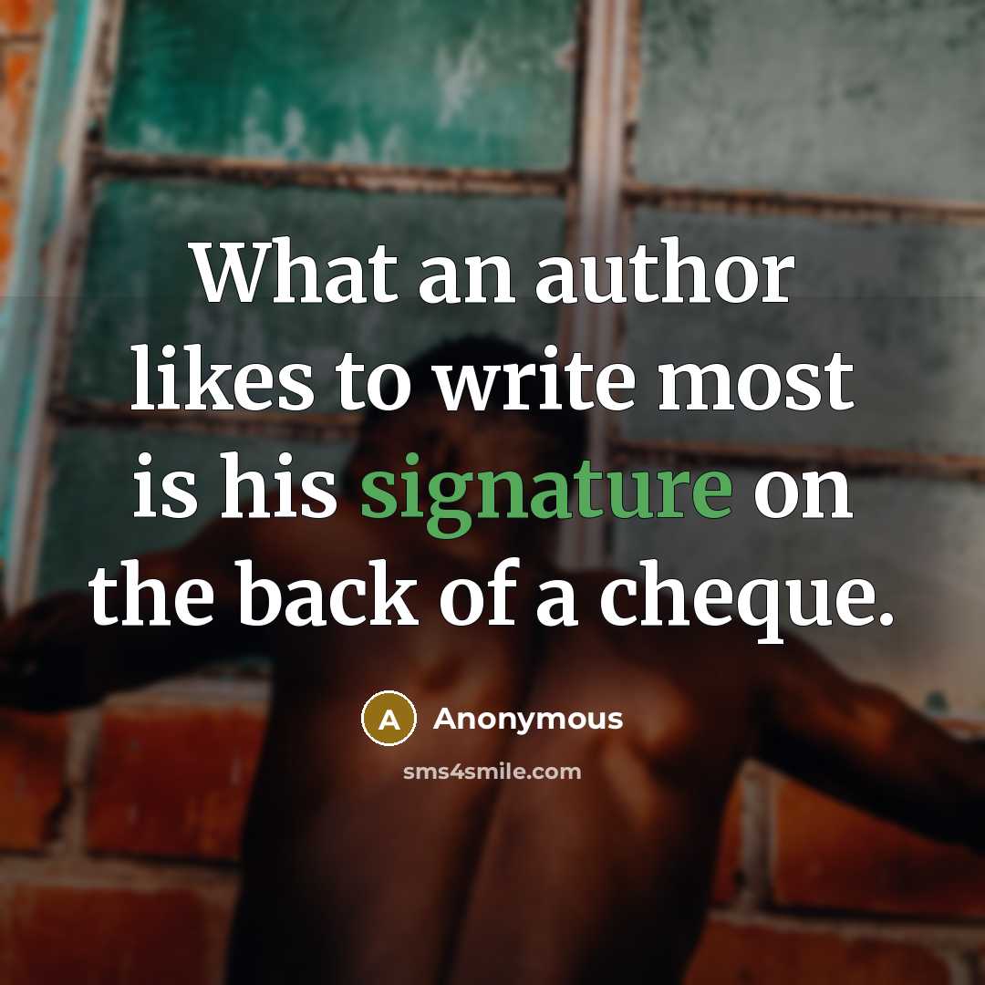 “What an author likes to write most is his signature on the back of a cheque.” quote by Anonymous