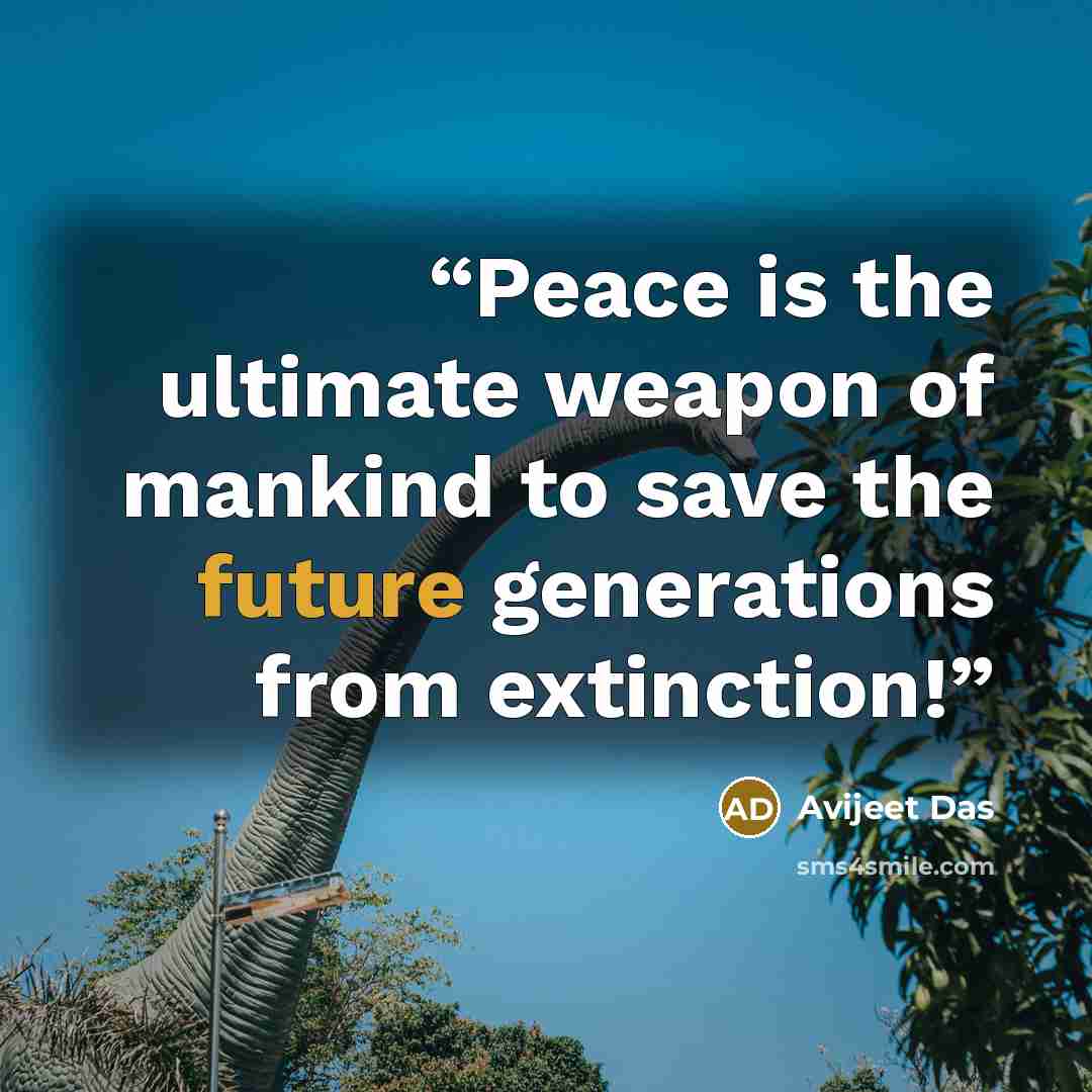 “Peace is the ultimate weapon of mankind to save the future generations from extinction!” quote by Avijeet Das