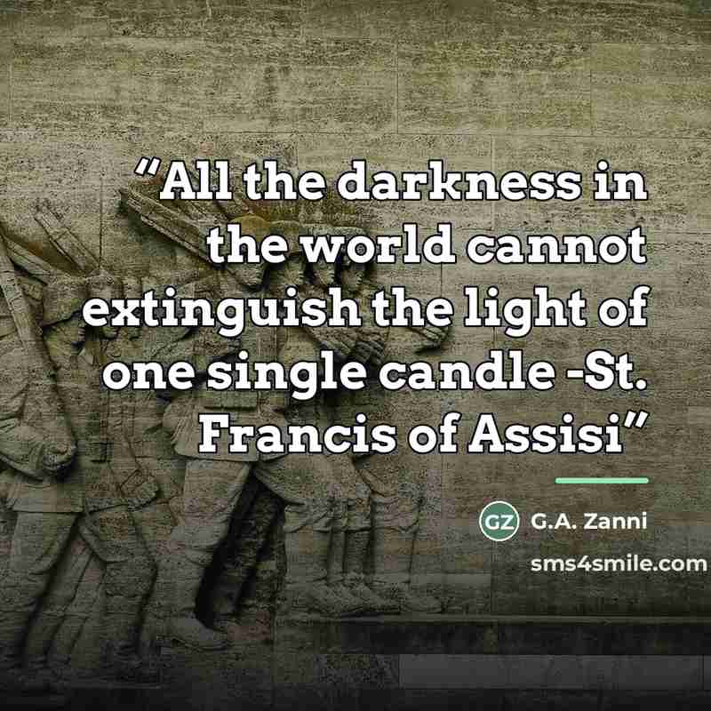 “All the darkness in the world cannot extinguish the light of one single candle -St. Francis of Assisi” quote by G.A. Zanni