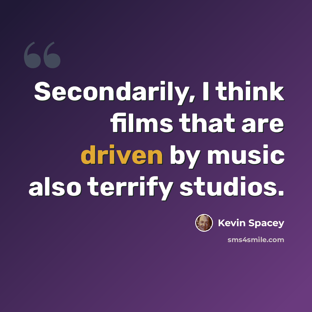 “Secondarily, I think films that are driven by music also terrify studios.” quote by Kevin Spacey